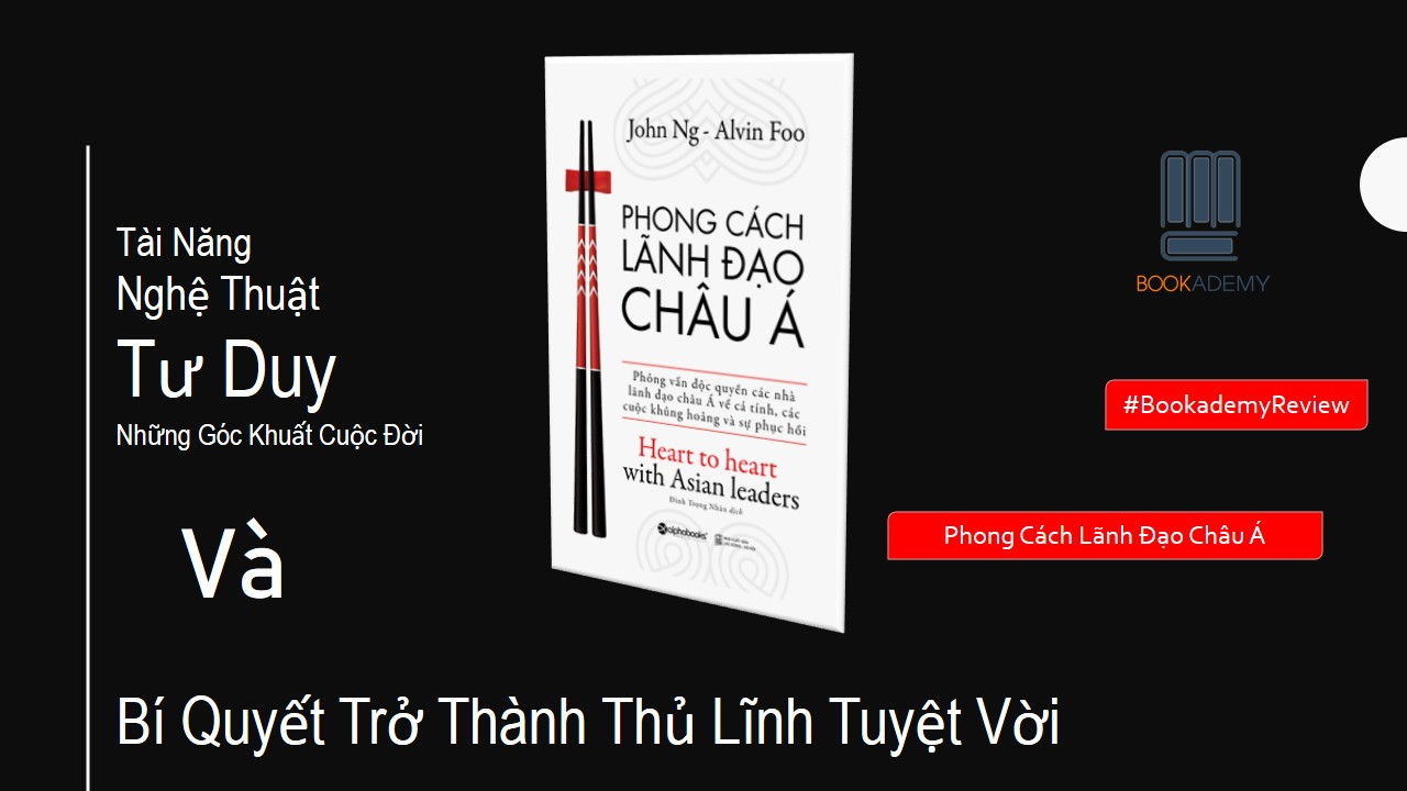 [Review Sách] "Phong Cách Lãnh Đạo Châu Á": Tài Năng, Nghệ Thuật, Tư Duy Và Bí Quyết Để Trở Thành Thủ Lĩnh Tuyệt Vời